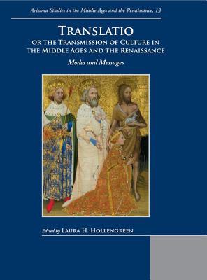 Translatio or the Transmission of Culture in the Middle Ages and the Renaissance: Modes and Messages (Arizona Studies in the Middle Ages and the Renaissance)