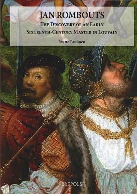 Jan Rombouts: The Discovery of an Early Sixteenth-Century Master in Louvain (Ars Nova)