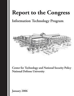 Report to the Congress: Information Technology Program, Center for Technology and Natonal Security Policy National Defense University