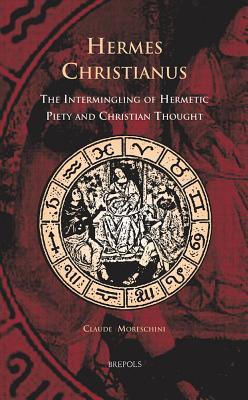 Hermes Christianus: The Intermingling of Hermetic Piety and Christian Thought (Cursor Mundi, 8)