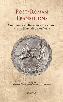 Post-Roman Transitions: Christian and Barbarian Identities in the Early Medieval West (Cultural Encounters in Late Antiquity and the Middle Ages)