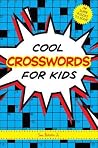 Cool Crosswords for Kids: 74 Super Puzzles to Solve Cool Crosswords for Kids: 74 Super Puzzles to Solve