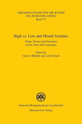 High vs. Low and Mixed Varieties: Status, Norms and Functions across Time and Languages (Abhandlungen Fur die Kunde Des Morgenlandes)