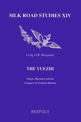 The Yuezhi: Origin, Migration and the Conquest of Northern Bactria (Silk Road Studies, 14)