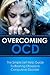 Overcoming OCD: The simple self help guide to beating obsessive compulsive disorder