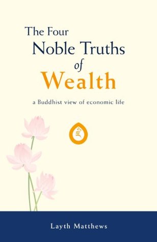 The Four Noble Truths of Wealth: a Buddhist view of economic life (Inherent Wealth Series Book 1)