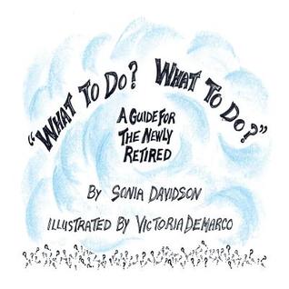 What to Do? What to Do? a Guide for the Newly Retired