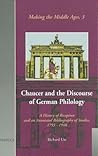 Chaucer and the Discourse of German Philology: 'A History of Reception and an Annotated Bibliography of Studies, 1793-1948' (Making the Middle Ages)
