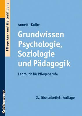Grundwissen Psychologie, Soziologie Und Padagogik: Lehrbuch Fuer Pflegeberufe (German Edition)