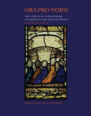 Ora Pro Nobis: The Virgin as Intercessor (Studies in Medieval and Early Renaissance Art History)