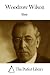 Works of Woodrow Wilson by Woodrow Wilson Works of Woodrow Wilson by Woodrow Wilson