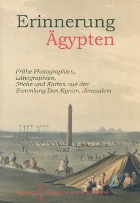 Erinnerung Agypten: Fruhe Photographien, Lilthographien, Stiche Und Karten Aus Der Sammlung Dan Kyram, Jerusalem (Kataloge Des Winckelmann-Museums)