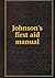 Johnson's first aid manual by Fred B. Kilmer