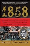 1858: Abraham Lincoln, Jefferson Davis, Robert E. Lee, Ulysses S. Grant and the War They Failed to See