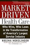 Market-driven Health Care: Who Wins, Who Loses In The Transformation Of America's Largest Service Industry Market-driven Health Care: Who Wins, Who Loses In The Transformation Of America's Largest Service Industry