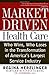 Market-driven Health Care: Who Wins, Who Loses In The Transformation Of America's Largest Service Industry