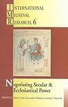 Negotiating Secular and Ecclesiastical Power: Western Europe in the Central Middle Ages (International Medieval Research)