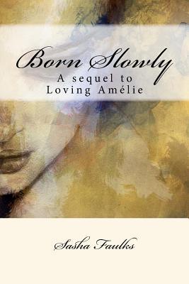 Born Slowly: Sequel to 'Loving Amelie'