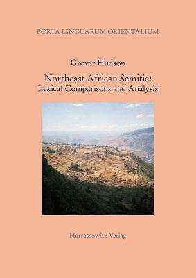 Northeast African Semitic: Lexical Comparisons and Analysis (Porta Linguarum Orientalium, 26)
