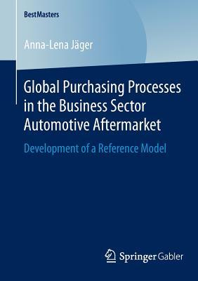 Global Purchasing Processes in the Business Sector Automotive Aftermarket: Development of a Reference Model (BestMasters)