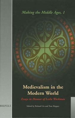 Medievalism in the Modern World: Essays in Honour of Leslie Workman (Making the Middle Ages)