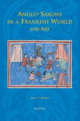 Anglo-Saxons in a Frankish World, 690 - 900