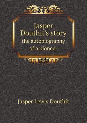 Jasper Douthit's story the autobiography of a pioneer