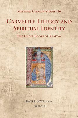 Carmelite Liturgy and Spiritual Identity: The Choir Books of Kraków (Medieval Church Studies)
