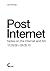 Post Internet: Notes on the...