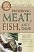 The Complete Guide to Preserving Meat, Fish, and Game: Step-By-Step Instructions to Freezing, Canning, Curing, and Smoking