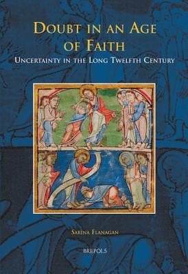 Doubt in an Age of Faith: Uncertainty in the Long Twelfth Century (Disputatio)