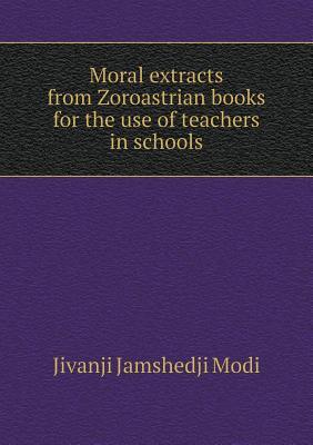 Moral extracts from Zoroastrian books for the use of teachers in schools