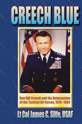 Creech Blue - Gen. Bill Creech and the Reformation of the Tactical Air Forces, 1978-1984 (Paperback)