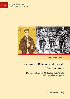 Faschismus, Religion und Gewalt in Sudosteuropa: uDie Legion Erzengel Michael und die Ustasa im historischen Vergleich (Balkanologische ... und Kultur in Sudosteuropa) (German Edition)