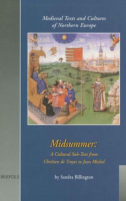 Midsummer: A Cultural Sub-Text from Chrétien de Troyes to Jean Michel (Medieval Texts and Cultures of Northern Europe, 3)