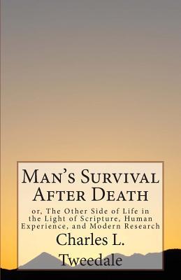 Man's Survival After Death: or, The Other Side of Life in the Light of Scripture, Human Experience, and Modern Research