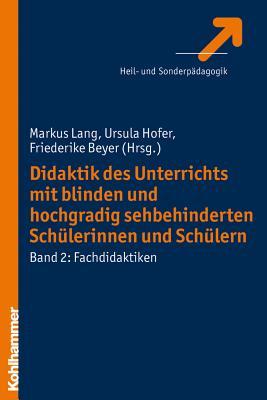 Didaktik Des Unterrichts Mit Blinden Und Hochgradig Sehbehinderten Schuelerinnen Und Schuelern: Fachdidaktiken (German Edition)