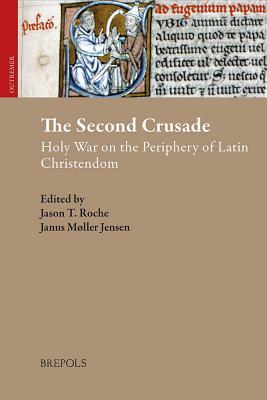 The Second Crusade: Holy War on the Periphery of Latin Christendom (Outremer. Studies in the Crusades and the Latin East)