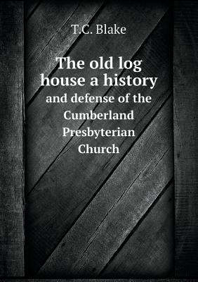 The old log house a history and defense of the Cumberland Presbyterian Church
