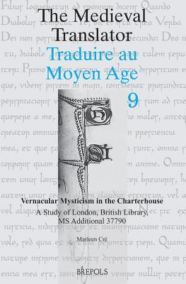 Vernacular Mysticism in the Charterhouse: A Study of London, British Library, MS Additional 37790 (Medieval Translator) (French Edition)