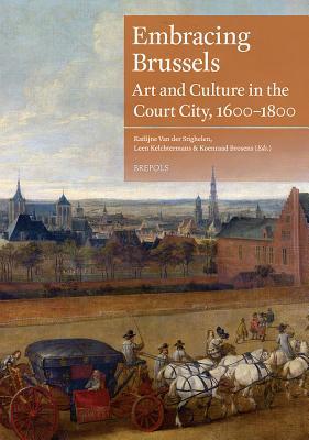 Embracing Brussels: Art and Culture in the Court City, 1600-1800 (Museums at the Crossroads)
