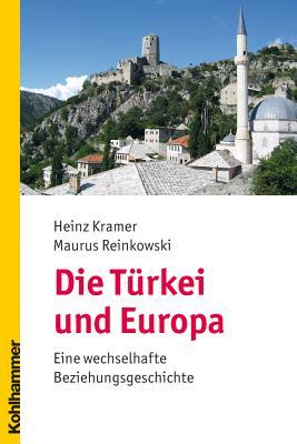 Die Tuerkei Und Europa: Eine Wechselhafte Beziehungsgeschichte (German Edition)