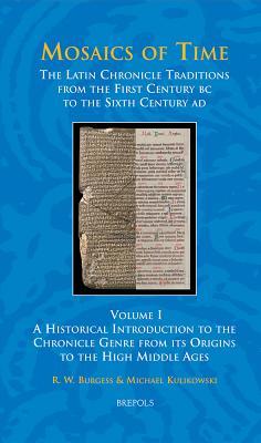 Mosaics of Time, The Latin Chronicle Traditions from the First Century BC to the Sixth Century AD: Volume I, A Historical Introduction to the ... Ages
