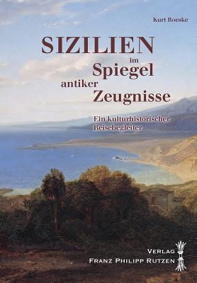 Sizilien im Spiegel antiker Zeugnisse: Ein kulturhistorischer Reisebegleiter (German Edition)