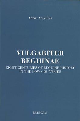 Vulgariter Beghinae: Eight Centuries of Beguine History in the Low Countries