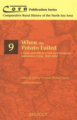 When the Potato Failed: Causes and Effects of the Last European Subsistence Crisis, 1845-1850 (Comparative Rural History of the North Sea Area)