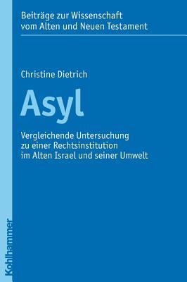 Asyl: Vergleichende Untersuchung Zu Einer Rechtsinstitution Im Alten Israel Und Seiner Umwelt (Beitrage Zur Wissenschaft Vom Alten Und Neuen Testament) (German Edition)