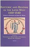 Rhetoric and Renewal in the Latin West 1100-1540: Essays in Honour of John O. Ward (Disputatio) Rhetoric and Renewal in the Latin West 1100-1540: Essays in Honour of John O. Ward (Disputatio)