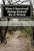 How I Survived Being Raised By A Witch: Emotional Abuse: My Story and Journey Through Healing