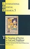 The Vocation of Service to God and Neighbour: Essays on the Interests, Involvements and Problems of Religious Communities and their Members in Medieval Society (International Medieval Research)
